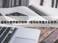 宁阳连线小程序制作软件（连线应用是什么软件）