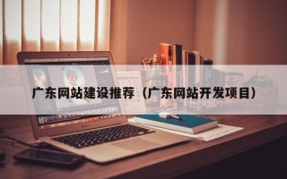 宁阳广东网站建设推荐（广东网站开发项目）