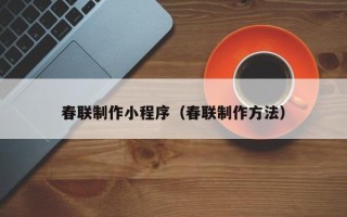 宁阳春联制作小程序（春联制作方法）